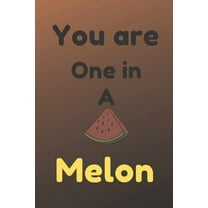 You are One in a Melon : Funny Melon Valentine's Day Gift for Lovers, Wife, Husband, Bofriend or Girlfriend (Paperback)