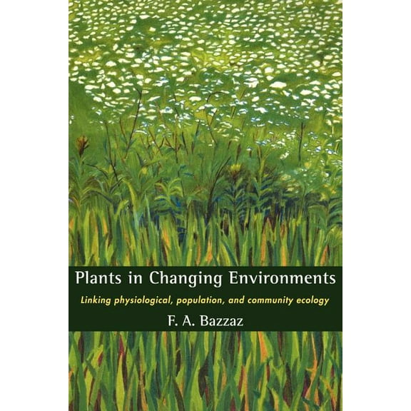 Cambridge Studies in Ecology (Paperback) Plants in Changing Environments: Linking Physiological, Population, and Community Ecology, (Paperback)