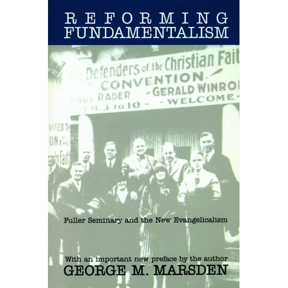 Reforming Fundamentalism : Fuller Seminary and the New Evangelicalism (Paperback)