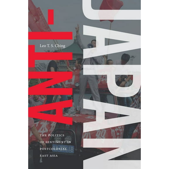 Anti-Japan: The Politics of Sentiment in Postcolonial East Asia, (Paperback)