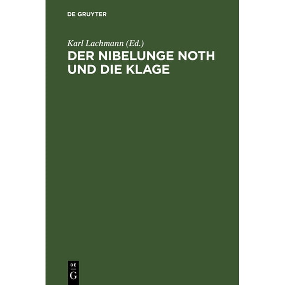 Der Nibelunge Noth Und Die Klage: Nach Der Ãltesten Ãberlieferung Mit Bezeichnung Des Unechten Und Mit Den Abweichungen , (Hardcover)