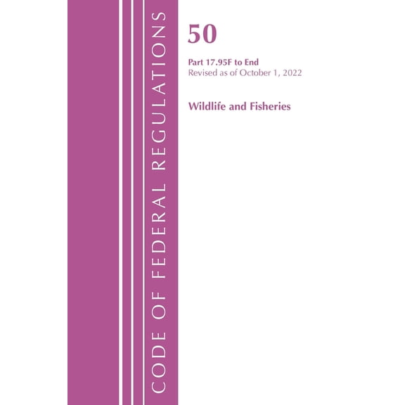 Code of Federal Regulations, Title 50 Wi Code of Federal Regulations, Title 50 Wildlife and Fisheries 17.95 (F)-End, Revised as of October 1, 2022, (Paperback)