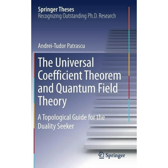 Springer Theses The Universal Coefficient Theorem and Quantum Field Theory: A Topological Guide for the Duality Seeker, (Hardcover)