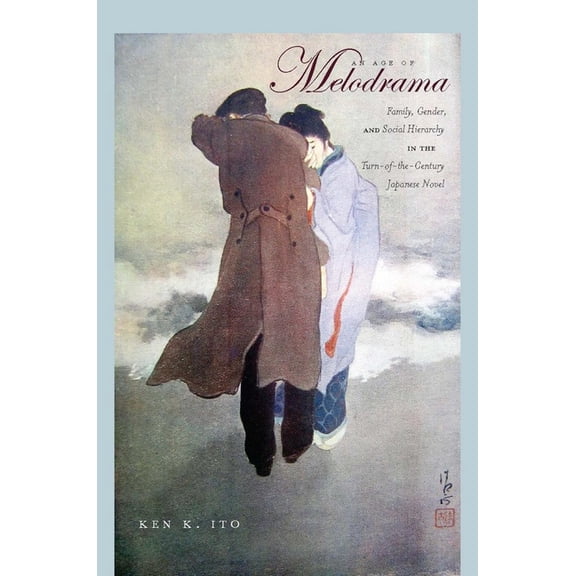 An Age of Melodrama: Family, Gender, and Social Hierarchy in the Turn-Of-The-Century Japanese Novel, (Hardcover)