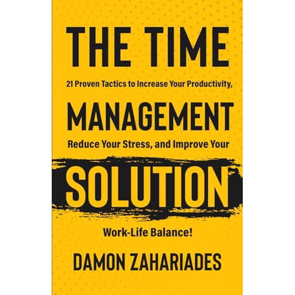 Pre-Owned The Time Management Solution: 21 Proven Tactics To Increase Your Productivity, Reduce Your Stress, And Improve Your Work-Life Balance!