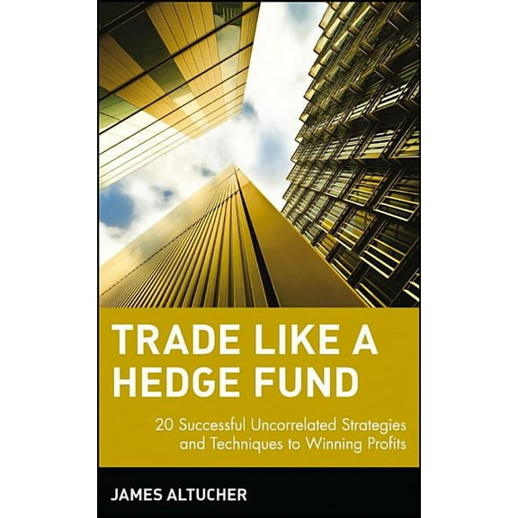 Wiley Trading Trade Like a Hedge Fund: 20 Successful Uncorrelated Strategies and Techniques to Winning Profits, Book 214, (Hardcover)