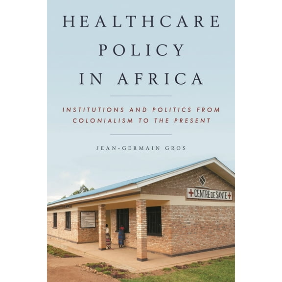 Healthcare Policy in Africa: Institutions and Politics from Colonialism to the Present, (Paperback)