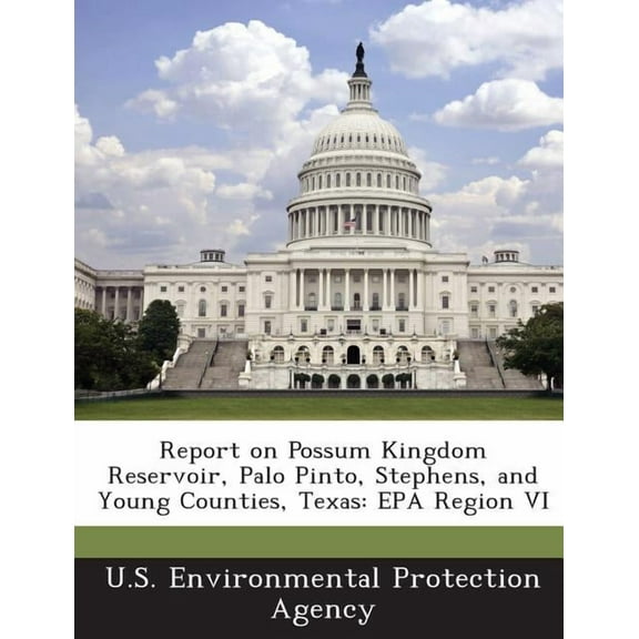 Report on Possum Kingdom Reservoir, Palo Pinto, Stephens, and Young Counties, Texas : EPA Region VI (Paperback)