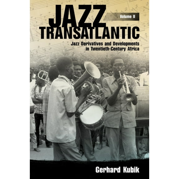 Jazz Transatlantic : Jazz Derivatives and Developments in Twentieth-Century Africa