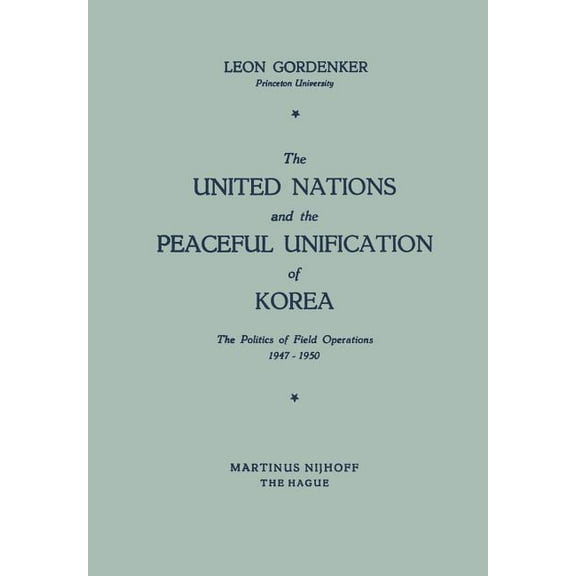 The United Nations and the Peaceful Unification of Korea: The Politics of Field Operations, 1947-1950, (Paperback)