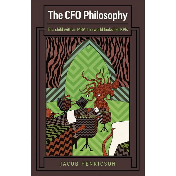 The CFO Philosophy : To a Child with an MBA, the World Looks Like KPIs (Paperback)