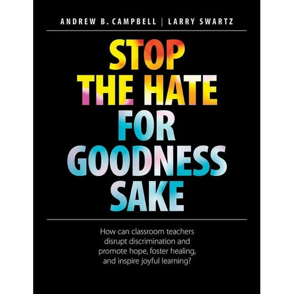 Stop the Hate for Goodness Sake: How Can Classroom Teachers Disrupt Discrimination and Promote Hope, Foster Healing, and, (Paperback)