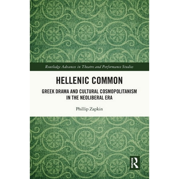 Routledge Advances in Theatre & Performa Hellenic Common: Greek Drama and Cultural Cosmopolitanism in the Neoliberal Era, (Paperback)