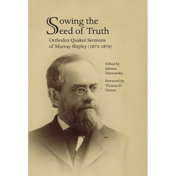 Sowing the Seed of Truth: Orthodox Quaker Sermons of Murray Shipley (1873-1876), (Hardcover)