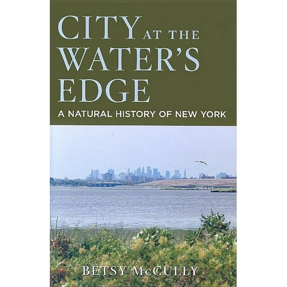 City at the Water's Edge : A Natural History of New York  (Hardcover)