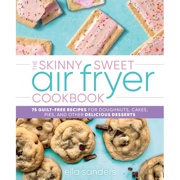 Pre-Owned The Skinny Sweet Air Fryer Cookbook: 75 Guilt-Free Recipes for Doughnuts, Cakes, Pies, and Other Delicious Desserts (Hardcover) 1250282160 9781250282163