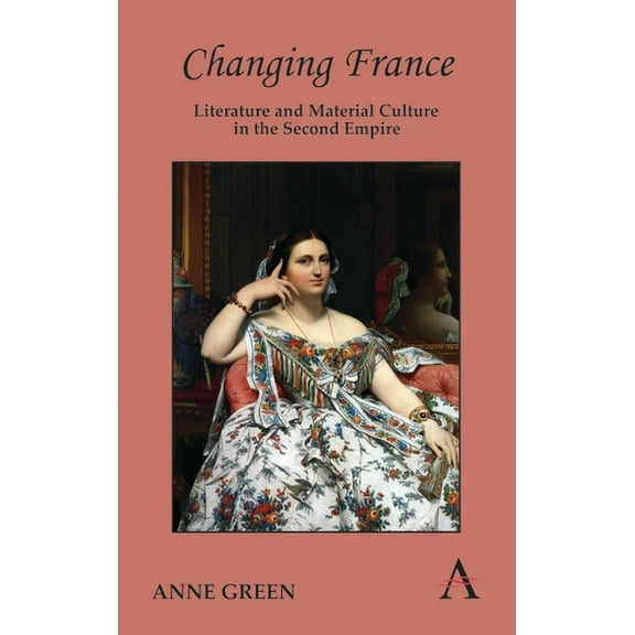 Changing France: Literature and Material Culture in the Second Empire, (Hardcover)