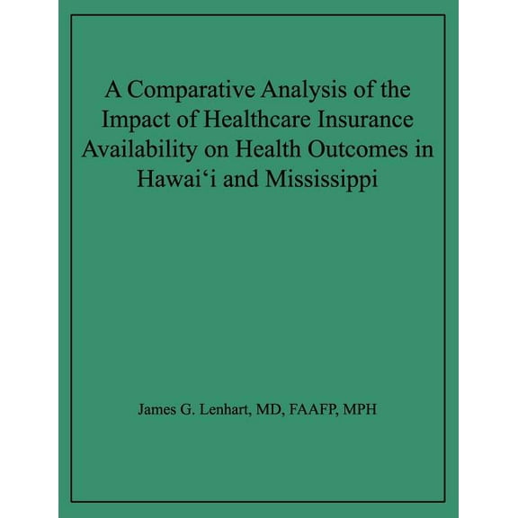A Comparative Analysis of the Impact of Healthcare Insurance Availability on Health Outcomes in Hawai'i and Mississippi (Paperback)