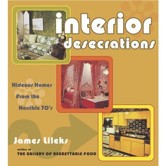 Pre-Owned Interior Desecrations: Hideous Homes from the Horrible '70s (Paperback) 0307238725 9780307238726