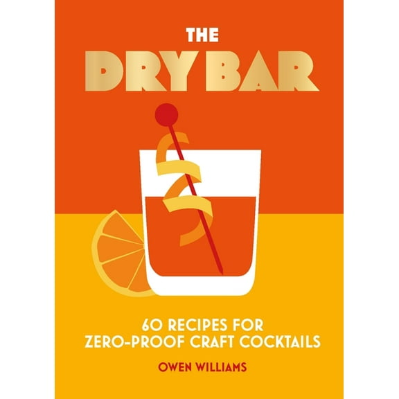 The Dry Bar: Over 60 Recipes for Zero-Proof Craft Cocktails, (Hardcover)
