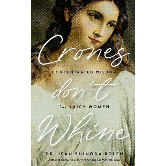 Crones Don't Whine: Concentrated Wisdom for Mature Women (Inspiration for Older Women, Aging Gracefully, Divine Feminine, (Paperback)