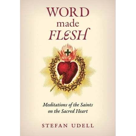 Word Made Flesh: Meditations of the Saints on the Sacred Heart, (Paperback)
