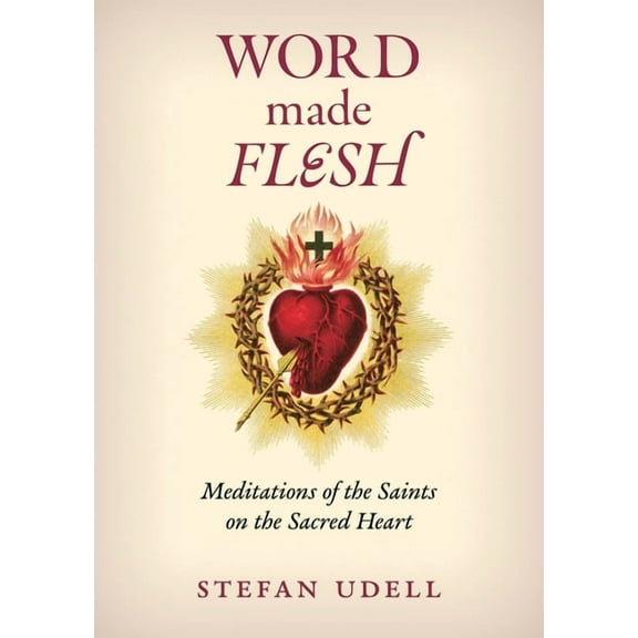 Word Made Flesh: Meditations of the Saints on the Sacred Heart, (Paperback)