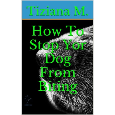 How To Stop Your Dog From Biting - eBook (Best Way To Stop A Dog From Biting)