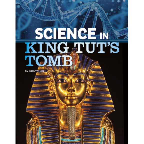 The Science of History Science in King Tut's Tomb, (Hardcover)