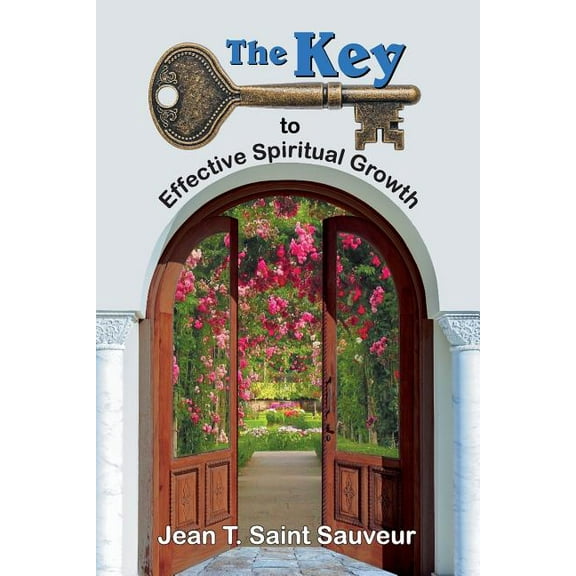 The Key to Effective Spiritual Growth: A Believer's Guide to the Christian Journey, (Paperback)