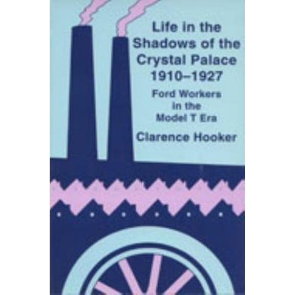 Pre-Owned Life in the Shadows of the Crystal Palace, 1910-1927: Ford Workers in the Model T Era (Paperback) 0879727381 9780879727383