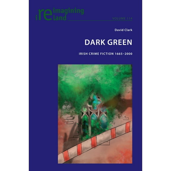 Reimagining Ireland: Dark Green: Irish Crime Fiction 1665-2000 (Paperback)