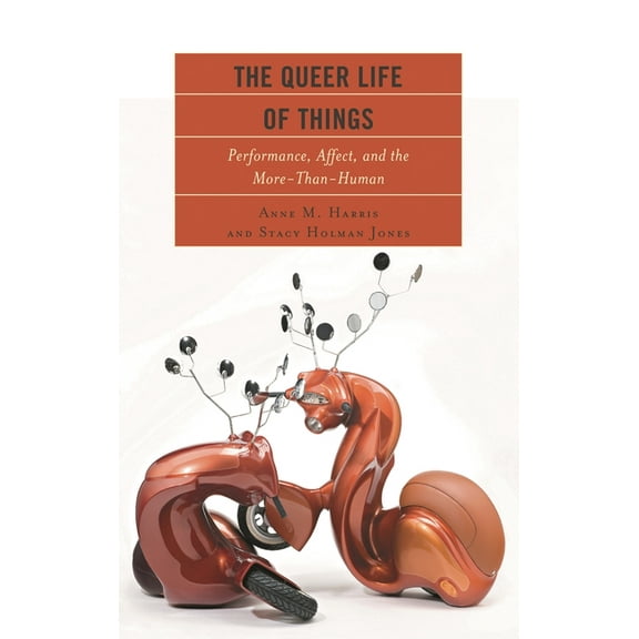 The Queer Life of Things: Performance, Affect, and the More-Than-Human, (Hardcover)