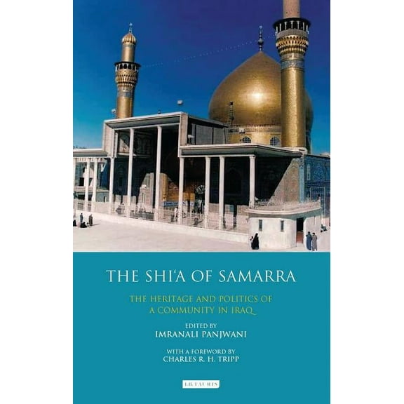 Library of Modern Middle East Studies The Shi'a of Samarra: The Heritage and Politics of a Community in Iraq, Book 111, (Paperback)
