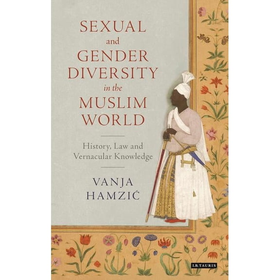 Library of Islamic South Asia Sexual and Gender Diversity in the Muslim World: History, Law and Vernacular Knowledge, (Paperback)