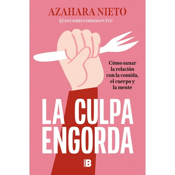La Culpa Engorda. Cómo Sanar La Relación Con La Comida, El Cuerpo Y La Mente / Guilt Makes You Gain Weight, (Paperback)