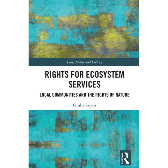 Law, Justice and Ecology Rights for Ecosystem Services: Local Communities and the Rights of Nature, (Hardcover)