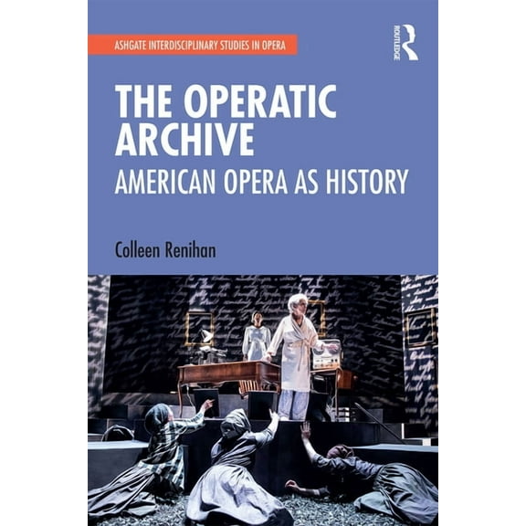 Ashgate Interdisciplinary Studies in Ope The Operatic Archive: American Opera as History, (Paperback)