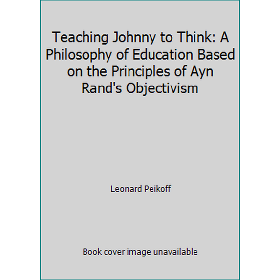 Pre-Owned Teaching Johnny to Think : A Philosophy of Education Based on the Principles of Ayn Rand's Objectivism (Paperback) 9780979466168