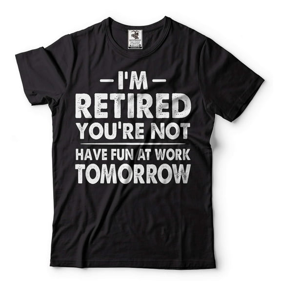 I'm Retired Shirt Funny Retirement Gift Tee Have Fun At Work Tomorrow Shirt (5X-Large Black)