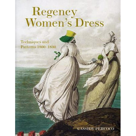 Regency Women's Dress : Historical Dressmaking and Patterns 1800-1830