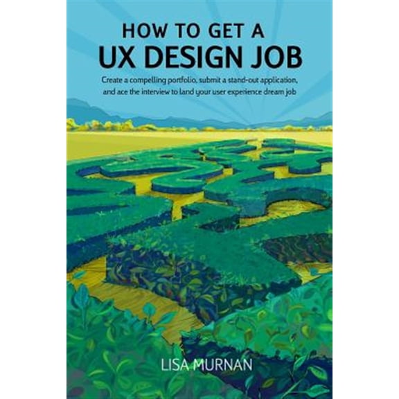 Pre-Owned How to Get a UX Design Job: Create a Compelling Portfolio, Submit a Stand-Out Application, and Ace the Interview to Land Your User Experience Dream Jo (Paperback) 0988630427 9780988630420