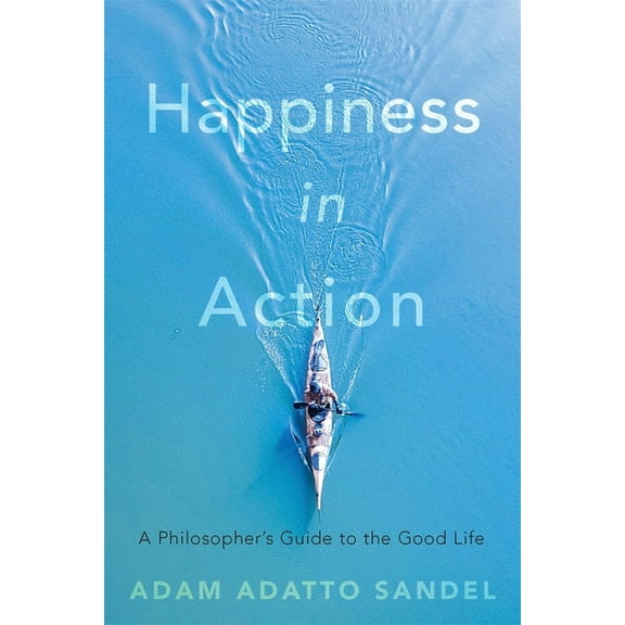 Happiness in Action: A Philosopher's Guide to the Good Life, (Hardcover)