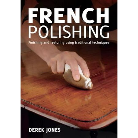 French Polishing : Finishing and Restoring Using Traditional