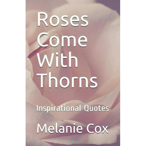 Roses Come With Thorns: Inspirational Quotes Paperback 1080083855 9781080083855 Melanie Cox