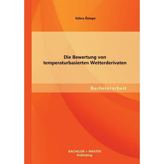 Die Bewertung von temperaturbasierten Wetterderivaten (Paperback)