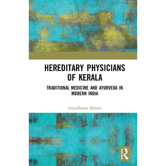 Hereditary Physicians of Kerala: Traditional Medicine and Ayurveda in Modern India, (Hardcover)