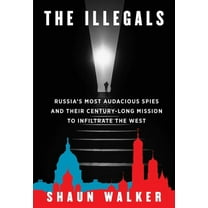 The Illegals: Russia's Most Audacious Spies and Their Century-Long Mission to Infiltrate the West, (Hardcover)