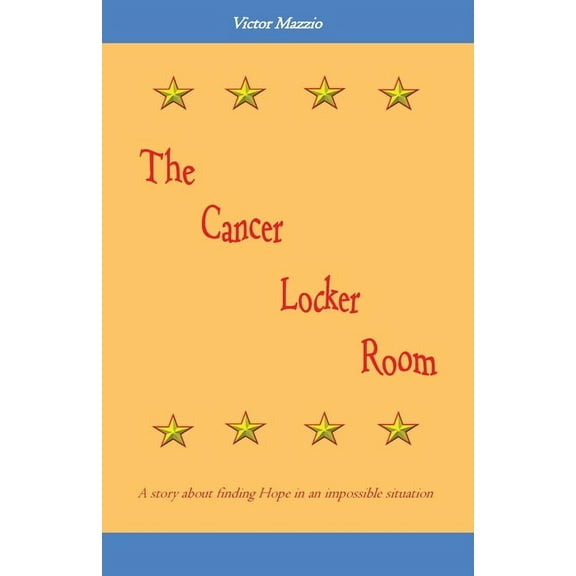 The Cancer Locker Room: A story about finding Hope in an impossible situation (Paperback) by Victor Mazzio