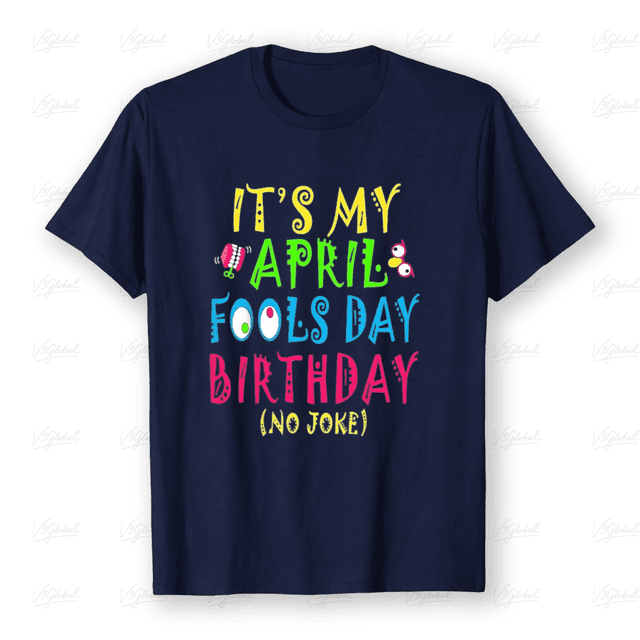 Born April First Birthday Prankster Humor Celebration Unisex T-Shirt L07443, up to size 5XL
